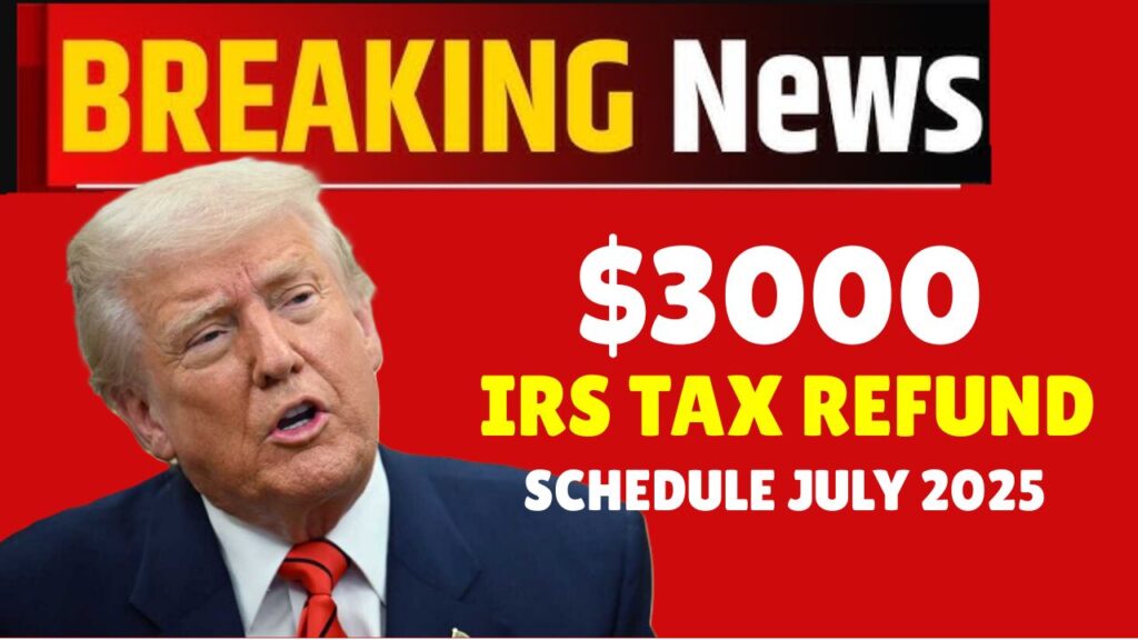 3000 IRS Tax Refund Schedule July 2025