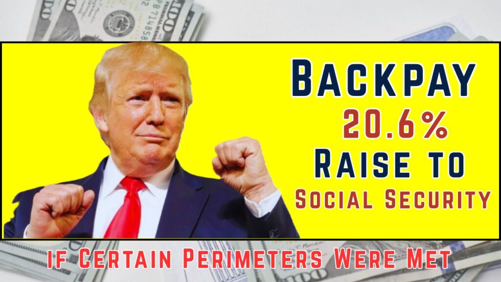 Backpay 20.6% Raise to Social Security if Certain Perimeters Were Met 1 Backpay 20.6% Raise to Social Security