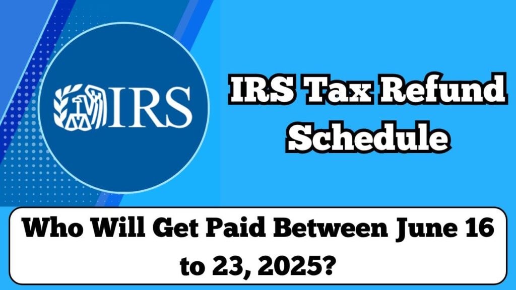 IRS Tax Refund Schedule: Who Will Get Paid Between June 16 to 23, 2025? 1 IRS Tax Refund Schedule for June 2025