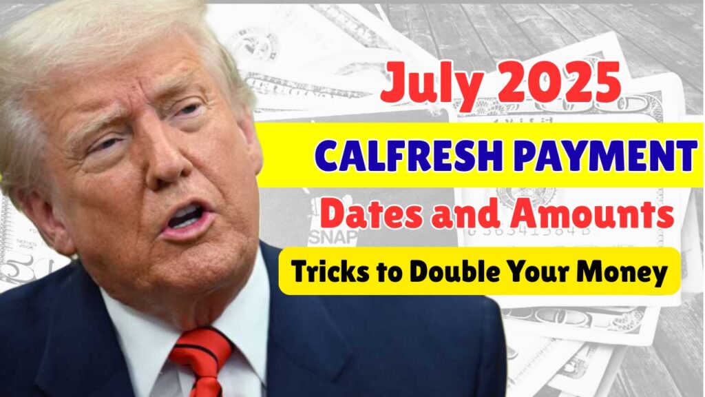 July 2025 CalFresh Payment Dates and Amounts
