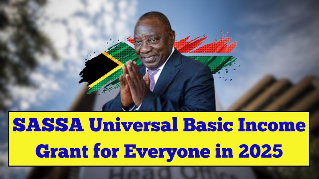 SASSA Universal Basic Income Grant for Everyone in 2025: From Six Grants to One 1 SASSA Universal Basic Income Grant
